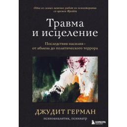 Травма и исцеление. Последствия насилия от абьюза до политического террора. Герман Дж.