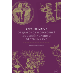Давня магія: Від драконів і перевертнів до зіл та захисту від темних сил. Матишак Ф.