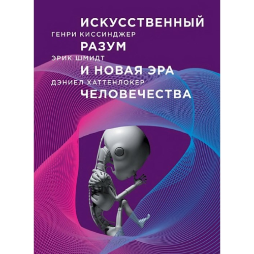 Штучний розум та нова ера людства. Шмідт Е., Кісінджер Р., Хаттенлокер Д.