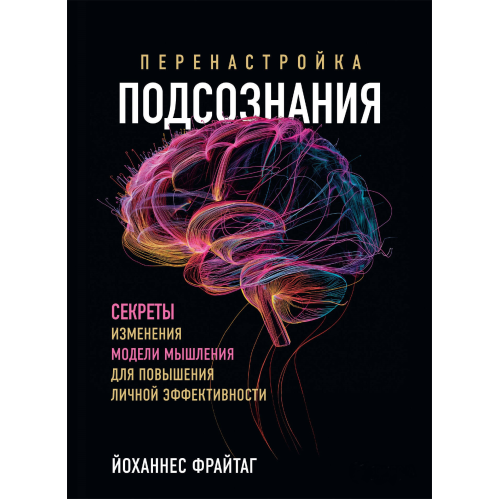 Переналаштування підсвідомості. Секрети зміни моделі мислення підвищення особистої ефективності. Фрайтаг Й.