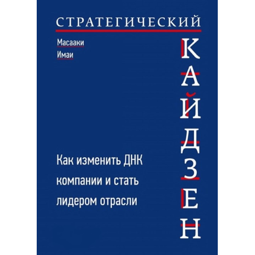 Стратегічний кайдзен: Як змінити ДНК компанії та стати лідером галузі. Імаї М.