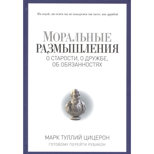 Моральные размышления о старости, о дружбе, об обязанностях. Цицерон М.