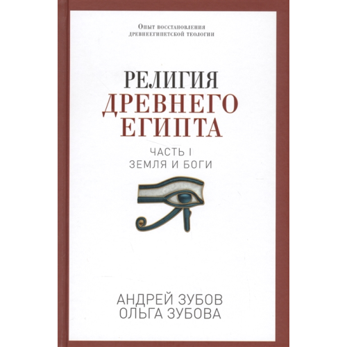 Релігія Стародавнього Єгипту. Частина I. Земля та боги. Зубов А., Зубова О.