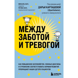 Между заботой и тревогой. Как повышенное беспокойство, ложные диагнозы и стремление соответствовать нормам развития превращают наших детей в пациентов. Хаух М., Хаух Р.