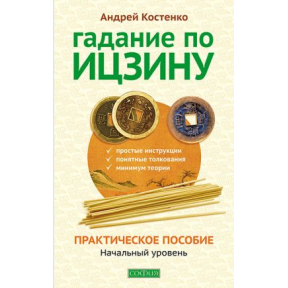 Ворожіння по Іцзін: практичний посібник. Костенко А.