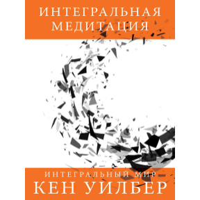 Інтегральна медитація. Вілбер К.