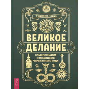 Великое делание: самопознание и исцеление через Колесо года. Тиффани Лазич