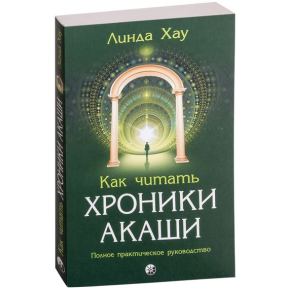 Як читати Хроніки Акаші: Отримайте доступ до енергетичних архівів своєї душі Лінда Хау