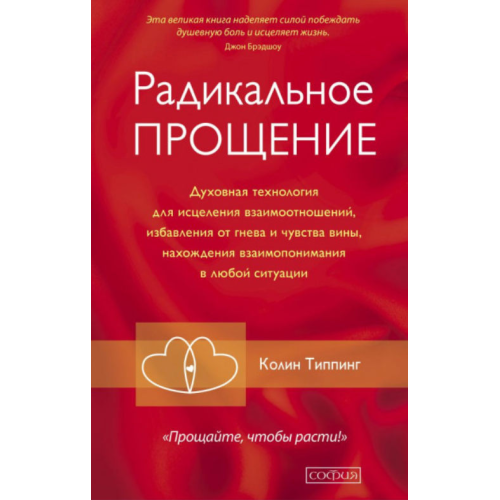 Радикальное Прощение. Духовная технология для исцеления взаимоотношений, избавления от гнева и чувства вины, нахождения взаимопонимания в любой ситуации. Типпинг К.