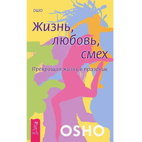 Жизнь, любовь, смех. Превращая жизнь в праздник. Ошо