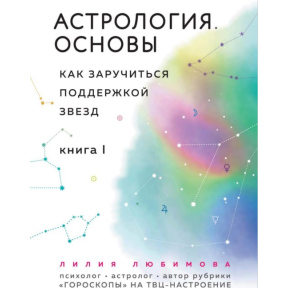 Астрологія. Основи. Як заручитися підтримкою зірок. Книга 1. Любімова Л.