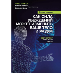  Биология веры. Как сила убеждений может изменить ваше тело и разум. Ліптон Б.