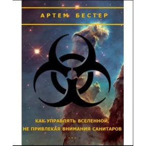 Как управлять Вселенной, не привлекая внимания санитаров. Бестер А.