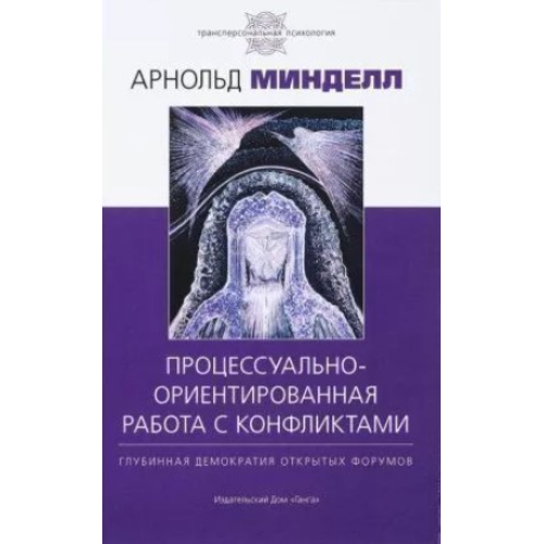 Процесуально орієнтована робота з конфліктами: глибинна демократія відкритих форумів. Минделл А.