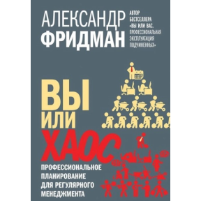 Ви чи хаос. Професійне планування регулярного менеджменту. Фрідман О.