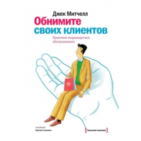 Обнимите своих клиентов. Практика выдающегося обслуживания. Митчелл Дж.