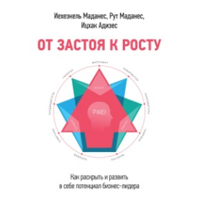 От застоя к росту. Как раскрыть и развить в себе потенциал бизнес-лидера. Адизес И., Маданес Р., Маданес И.