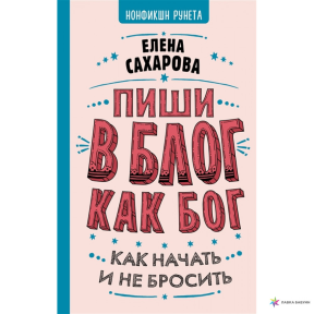 Пиши в блог як бог. Як почати і не кинути. Сахарова О.