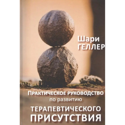 Практичний посібник до розвитку терапевтичної присутності. Геллер Ш.