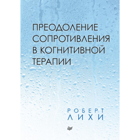 Подолання опору у когнітивній терапії. Ліхі Р.