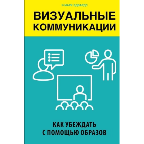 Візуальні комунікації. Як переконувати з допомогою образів. Едвардс М.