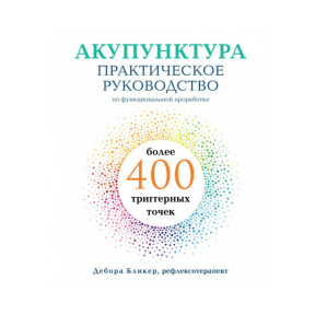 Акупунктура. Практическое руководство по функциональной проработке более 400 триггерных точек. Дебора Б.