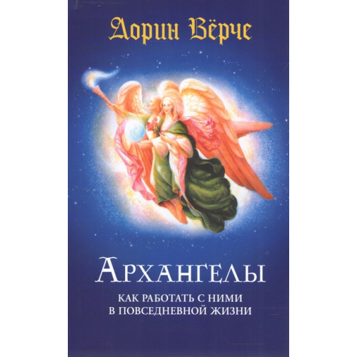 Архангели: як працювати з ними у повсякденному житті. Вірче Д.