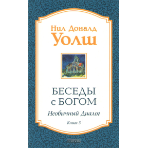 Бесіди з Богом. Незвичайний діалог. Книга 3. Уолш Н.