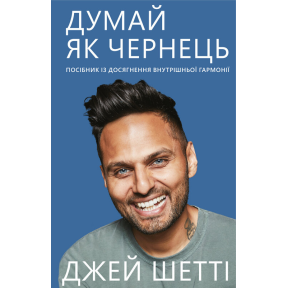 Думай, як чернець. Посібник з досягнення внутрішньої гармонії. Шетті Дж.