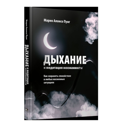 Дыхание и медитация осознанности. Как сохранять спокойствие в любых жизненных ситуациях. Пуиг М. А.