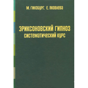 Еріксоновський гіпноз: Систематичний курс. Гінзбург М., Яковлєва Є.