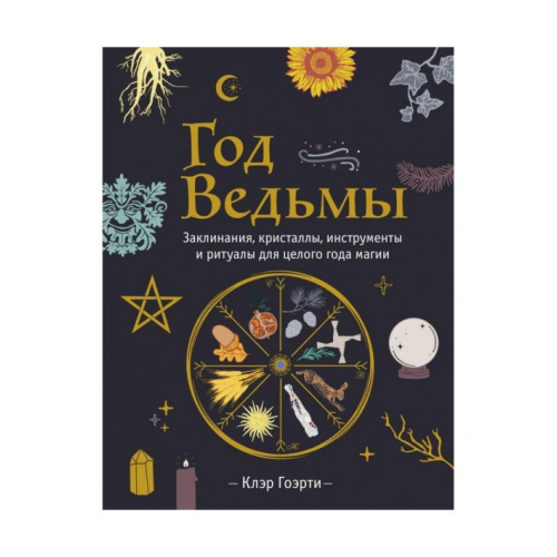 Рік Відьми: заклинання, кристали, інструменти та ритуали для цілого року магії. Гоерті К.