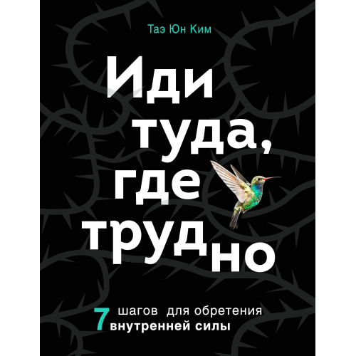 Іди туди, де важко. 7 кроків для набуття внутрішньої сили. Тае Юн Кім