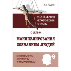 Дослідження людської психіки з метою маніпулювання свідомістю людей. Експерименти з часом та простором. Веллс К.