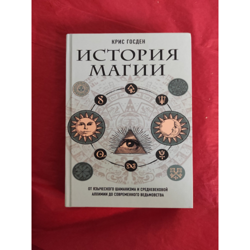 Історія магії. Від язичницького шаманізму та середньовічної алхімії до сучасного відьомства. Госден К.