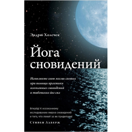 Йога сновидіння. Наповніть своє життя світлом за допомогою практики усвідомлених сновидінь. Холечок Е.