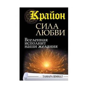 Крайон. Сила кохання. Всесвіт виконає наші бажання. Шмідт Т.