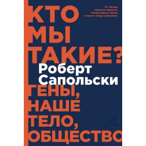 Хто ми є? Гени, наше тіло, суспільство. Сапольські Р.