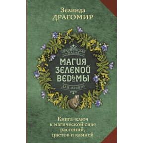 Магія зеленої відьми. Книга-ключ до магічної сили рослин, квітів та каміння. Драгомир З.