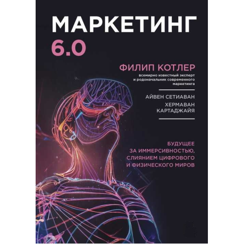 Маркетинг 6.0. Майбутнє за іммерсивністю, злиттям цифрового та фізичного світів. Котлер Ф., Сетіаван А., Картаджайя Х.