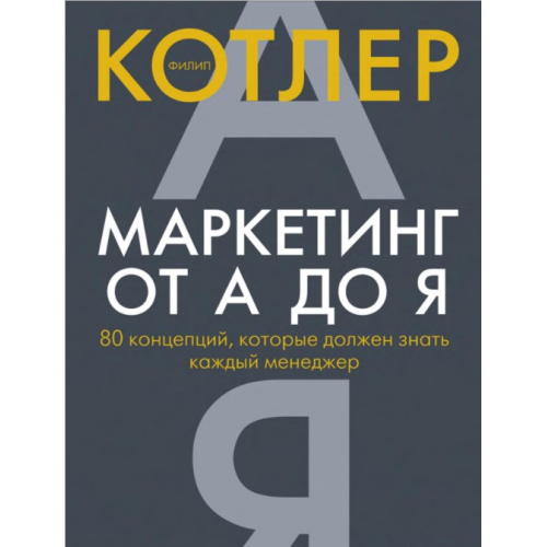 Маркетинг от А до Я: 80 концепций, которые должен знать каждый менеджер. Котлер Ф.