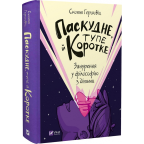 Паскудне, тупе й коротке. Занурення у філософію з дітьми. Гершовіц Ск.