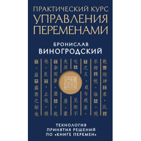 Практический курс управления переменами. Технология принятия решений по "Книге перемен". Виногродский Б.