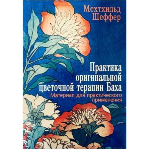 Практика оригінальної квіткової терапії Баха. Матеріал для практичного застосування. Шеффер М.