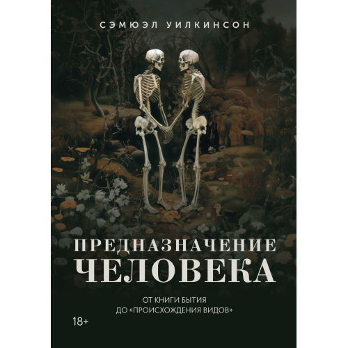 Предназначение человека: От Книги Бытия до «Происхождения видов». Уилкинсон С.