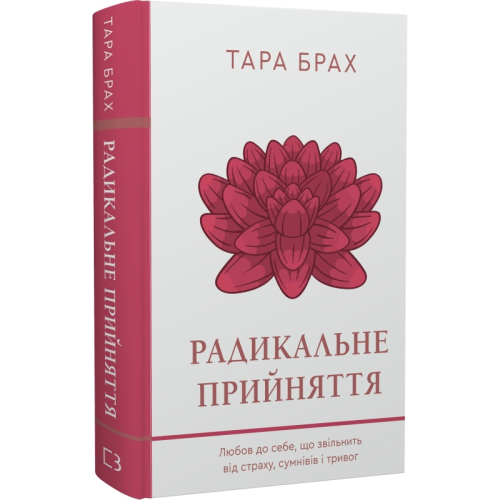 Радикальне прийняття. Любов до себе, що звільнить від страху, сумнівів і тривог. Брах Т.