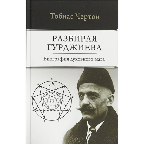 Розбираючи Гурджієва: Біографія духовного мага. Чортон Т.