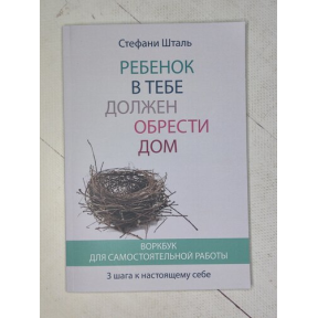 Ребенок в тебе должен обрести дом. Воркбук для самостоятельной работы. 3 шага к настоящему себе. Шталь С.