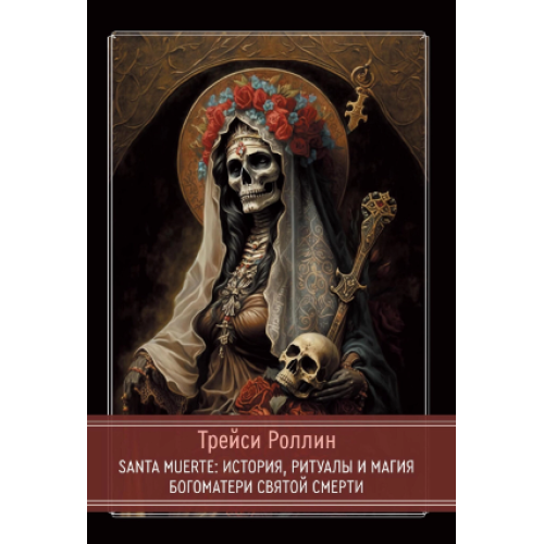 SANTA MUERTE: История, ритуалы и магия Богоматери Святой Смерти. Роллин Т.