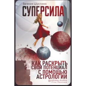 Суперсила. Як розкрити свій потенціал за допомогою астрології Шустіна Є.